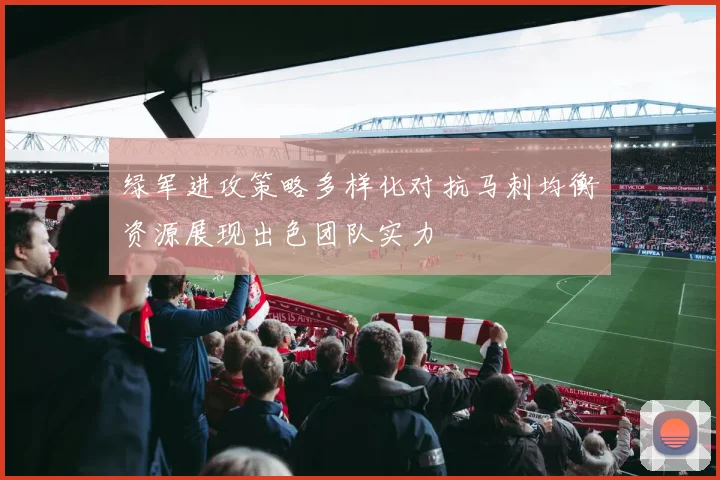 绿军进攻策略多样化对抗马刺均衡资源展现出色团队实力