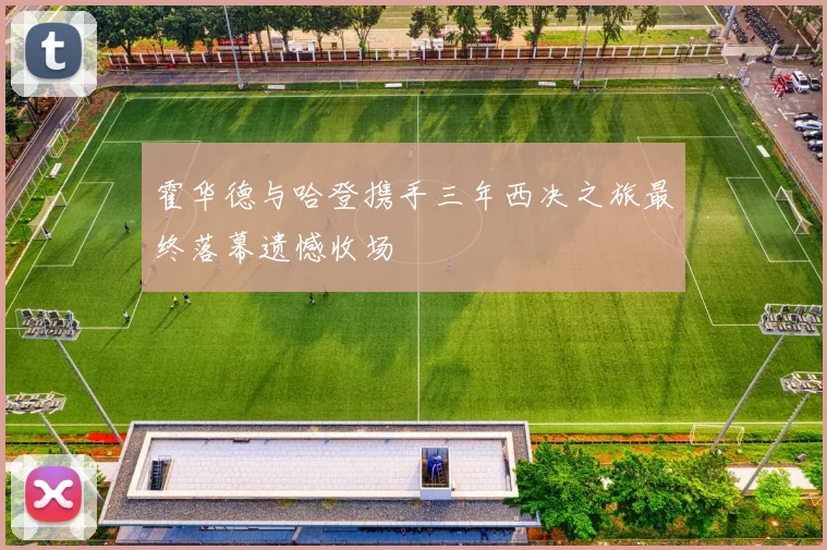 霍华德与哈登携手三年西决之旅最终落幕遗憾收场